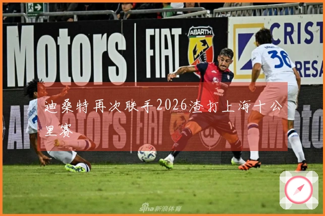 迪桑特再次联手2026渣打上海十公里赛